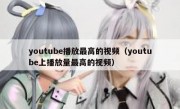 youtube播放最高的视频（youtube上播放量最高的视频）