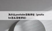 为什么youtube没有评论（youtube怎么没有评论）