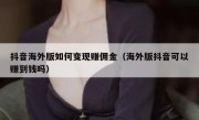 抖音海外版如何变现赚佣金（海外版抖音可以赚到钱吗）
