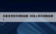 抖音主页找不到粉丝群（抖音上找不到粉丝群）
