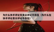 为什么快手评论完显示评论不存在（为什么在快手评论显示评论不存在）
