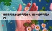 推特账号注册邀请码是什么（推特邀请码是多少）