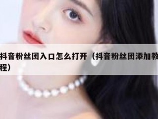 抖音粉丝团入口怎么打开（抖音粉丝团添加教程）