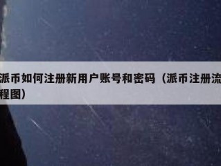 派币如何注册新用户账号和密码（派币注册流程图）