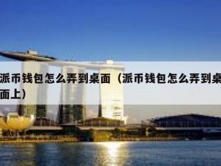 派币钱包怎么弄到桌面（派币钱包怎么弄到桌面上）