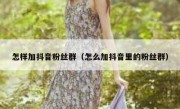 怎样加抖音粉丝群（怎么加抖音里的粉丝群）