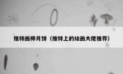 推特画师月饼（推特上的绘画大佬推荐）