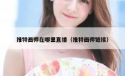 推特画师在哪里直播（推特画师链接）