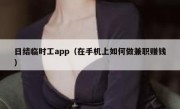 日结临时工app（在手机上如何做兼职赚钱）