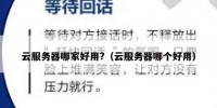 云服务器哪家好用?（云服务器哪个好用）
