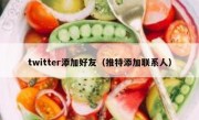 twitter添加好友（推特添加联系人）