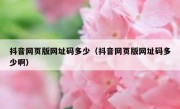 抖音网页版网址码多少（抖音网页版网址码多少啊）