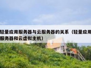 轻量应用服务器与云服务器的关系（轻量应用服务器和云虚拟主机）