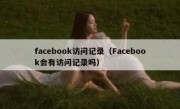 facebook访问记录（Facebook会有访问记录吗）
