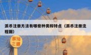 派币注册方法有哪些种类和特点（派币注册流程图）
