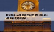 如何购买ins账号和密码呢（如何购买ins账号和密码呢手机）