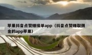 苹果抖音点赞赚接单app（抖音点赞赚取佣金的app苹果）