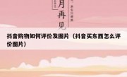 抖音购物如何评价发图片（抖音买东西怎么评价图片）