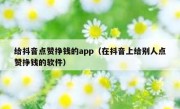 给抖音点赞挣钱的app（在抖音上给别人点赞挣钱的软件）