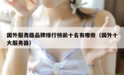 国外服务器品牌排行榜前十名有哪些（国外十大服务器）