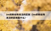 ins的粉丝和关注的区别（ins的粉丝和关注的区别是什么）