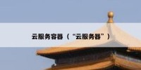 云服务容器（“云服务器”）