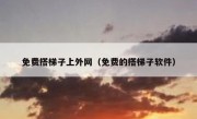 免费搭梯子上外网（免费的搭梯子软件）