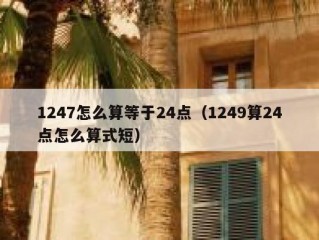 1247怎么算等于24点（1249算24点怎么算式短）