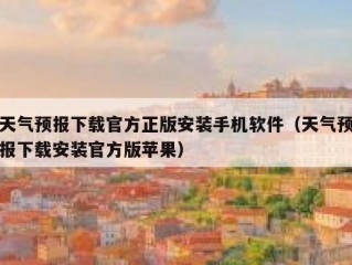 天气预报下载官方正版安装手机软件（天气预报下载安装官方版苹果）
