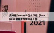 安卓版facebook怎么下载（facebook安卓手机版怎么下载）