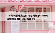 ins可以删除发出的评论吗知乎（ins可以删除发出的评论吗知乎）