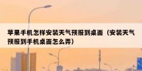 苹果手机怎样安装天气预报到桌面（安装天气预报到手机桌面怎么弄）