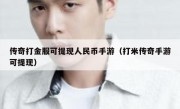 传奇打金服可提现人民币手游（打米传奇手游可提现）