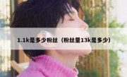 1.1k是多少粉丝（粉丝量13k是多少）