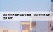 评论快手作品的话句有哪些（评论快手作品的优秀句子）