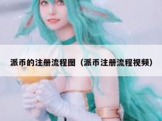 派币的注册流程图（派币注册流程视频）