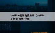 outline密钥免费分享（outline 免费 密钥 分享）