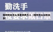 推特粉丝怎么发展到两万人（推特怎么玩粉丝多）