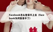 Facebook怎么登录不上去（facebook为何登录不了）