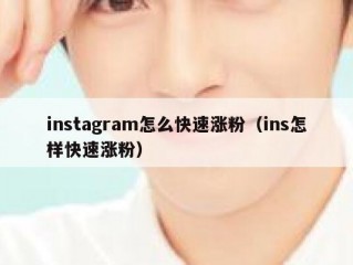instagram怎么快速涨粉（ins怎样快速涨粉）
