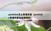 youtube怎么算播放量（youtube有播放量就能赚钱吗）