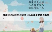 抖音评论问题怎么解决（抖音评论失败怎么办）