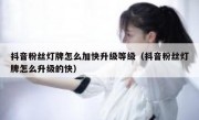 抖音粉丝灯牌怎么加快升级等级（抖音粉丝灯牌怎么升级的快）