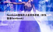 facebook登陆不上去华为手机（华为登录facebook）