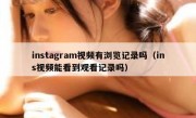 instagram视频有浏览记录吗（ins视频能看到观看记录吗）