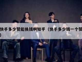 快手多少赞能换钱啊知乎（快手多少钱一个赞）