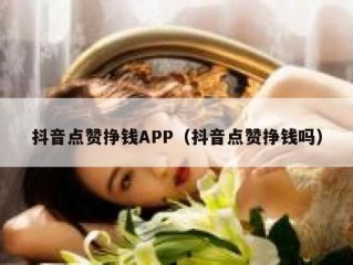 抖音点赞挣钱APP（抖音点赞挣钱吗）