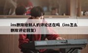 ins删除给别人的评论还在吗（ins怎么删除评论回复）