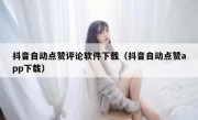 抖音自动点赞评论软件下载（抖音自动点赞app下载）