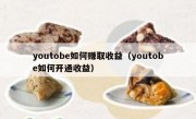 youtobe如何赚取收益（youtobe如何开通收益）